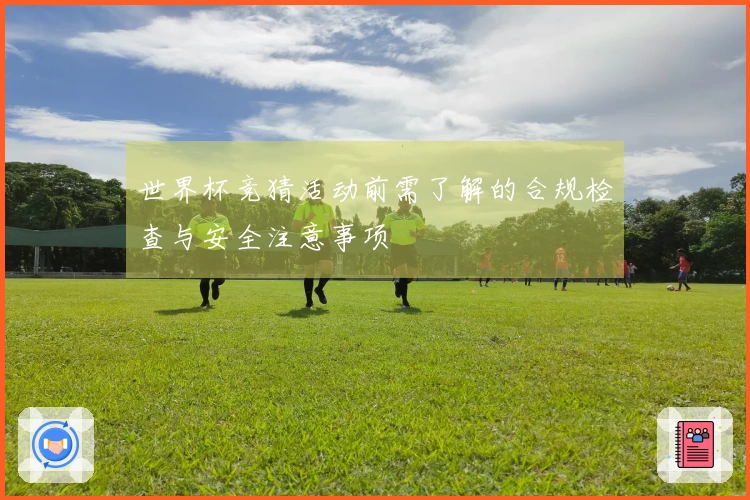 世界杯竞猜活动前需了解的合规检查与安全注意事项